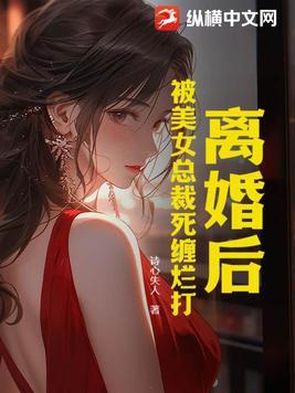 离婚后总裁对我死缠烂打by
