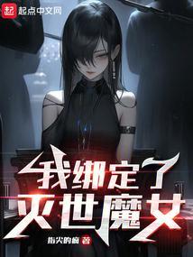 我绑定了灭世魔女扫书