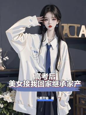高考后美女接我回家继承家产的